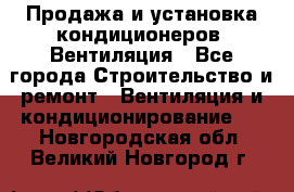 Продажа и установка кондиционеров. Вентиляция - Все города Строительство и ремонт » Вентиляция и кондиционирование   . Новгородская обл.,Великий Новгород г.